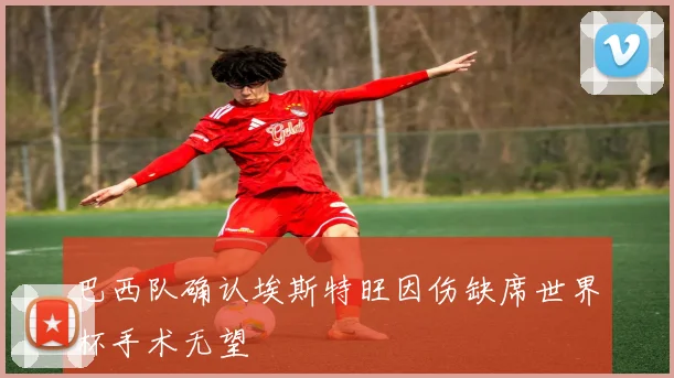 巴西队确认埃斯特旺因伤缺席世界杯手术无望